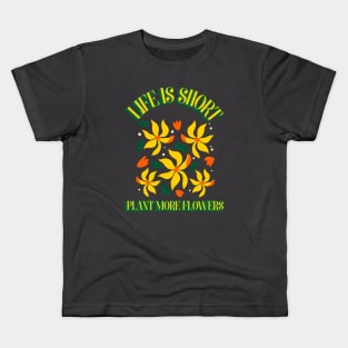 Life Is Short, Plant More Flowers Kids T-Shirt